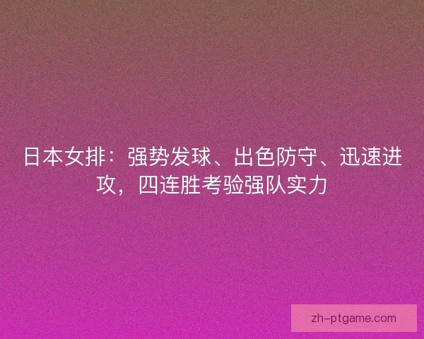 日本女排：强势发球、出色防守、迅速进攻，四连胜考验强队实力